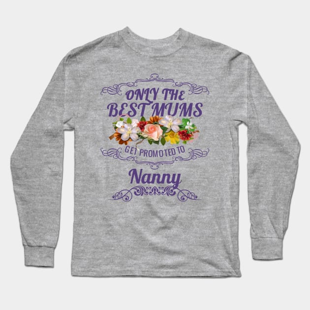 Only The Best Mums Get Promoted To Nanny Gift From Son Or Daughter Long Sleeve T-Shirt by HT_Merchant